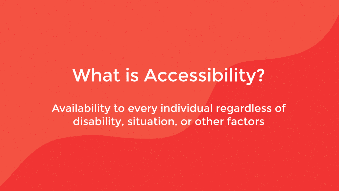 What is accessibility? Availability to every individual regardless of disability, situation, or other factors.